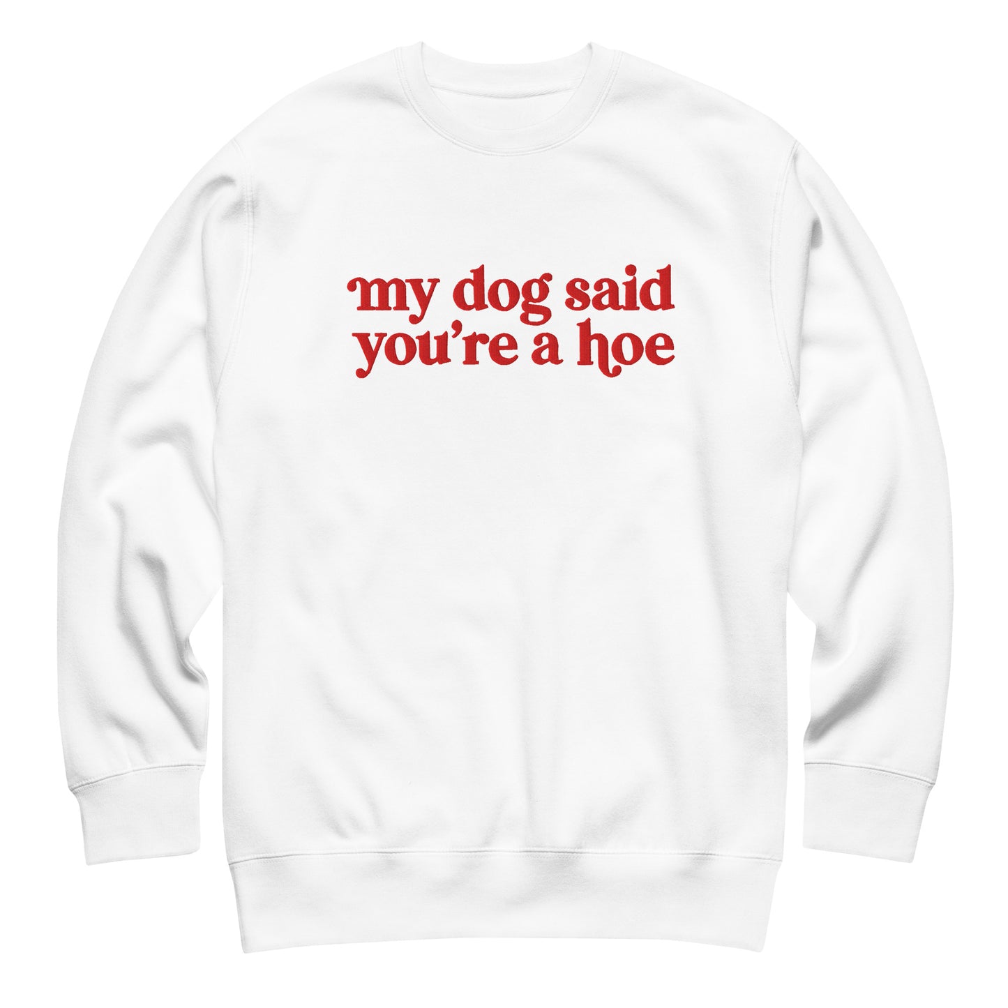 MY DOG SAID YOU'RE A HOE CREWNECK