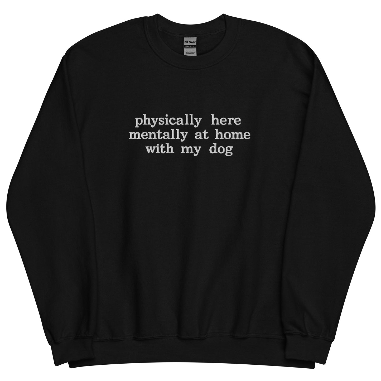 PHYSICALLY HERE MENTALLY WITH MY DOG CREWNECK