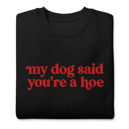 MY DOG SAID YOU'RE A HOE CREWNECK