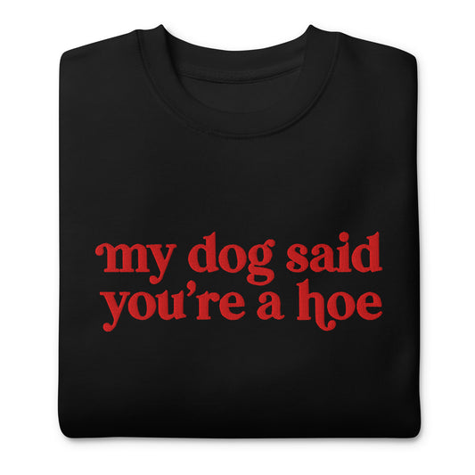MY DOG SAID YOU'RE A HOE CREWNECK