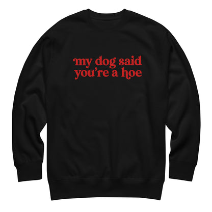 MY DOG SAID YOU'RE A HOE CREWNECK