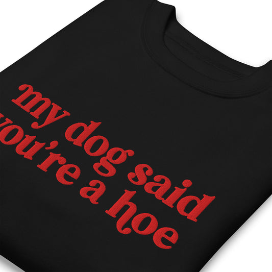 MY DOG SAID YOU'RE A HOE CREWNECK