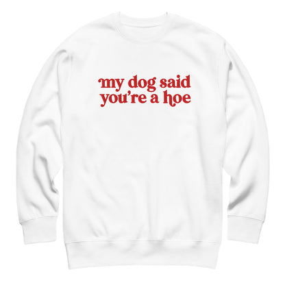 MY DOG SAID YOU'RE A HOE CREWNECK