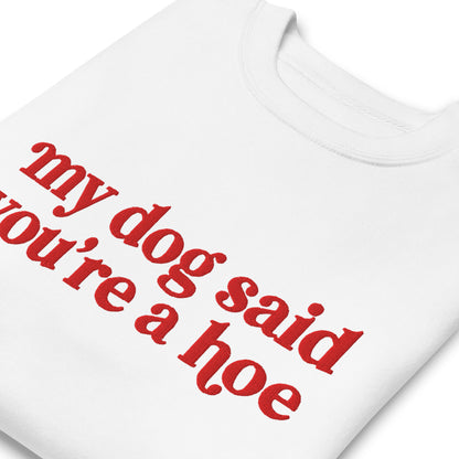 MY DOG SAID YOU'RE A HOE CREWNECK